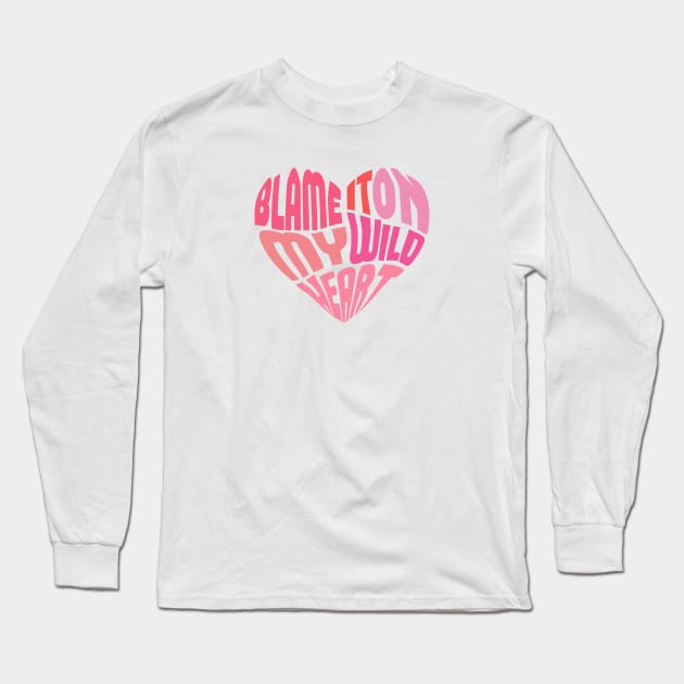 Blame it on my wild heart Long Sleeve T-Shirt by queenofhearts